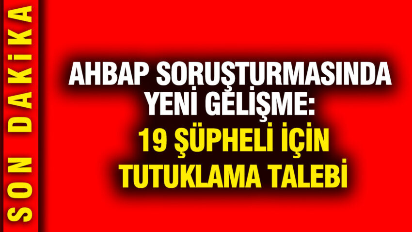 Ahbap sorusturmasinda yeni gelisme 19 supheli icin tutuklama talebi W6gDi9qG