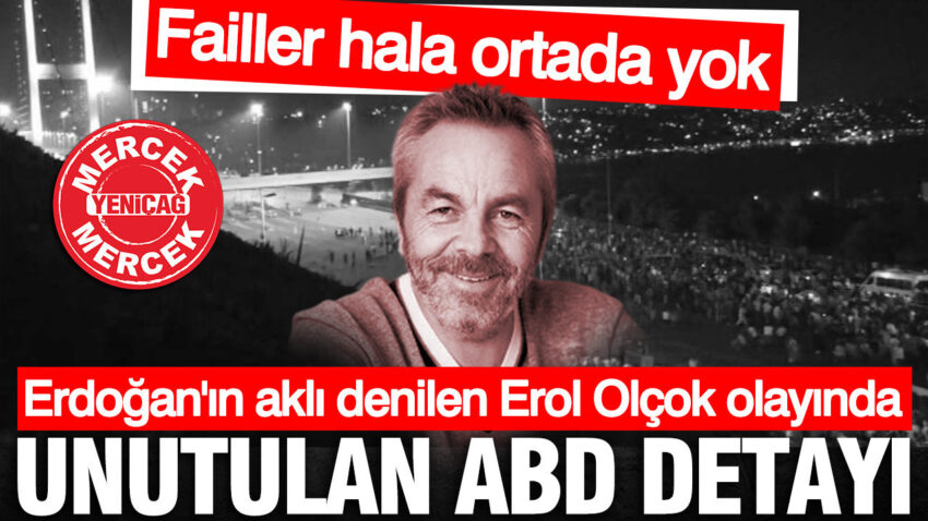 Erdoganin akli denilen erol olcok olayinda unutulan abd detayi qxfKDkln